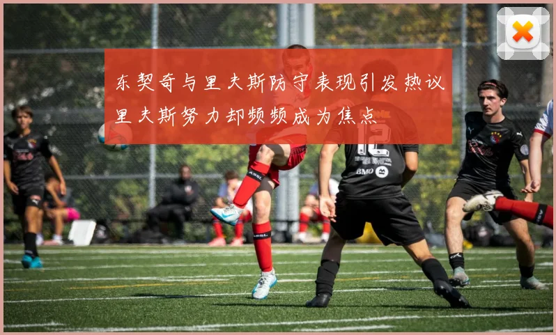 东契奇与里夫斯防守表现引发热议里夫斯努力却频频成为焦点